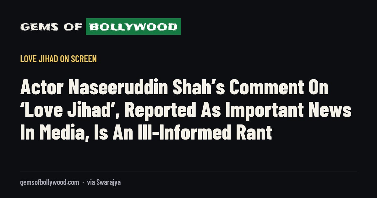 Actor Naseeruddin Shah’s Comment On ‘Love Jihad’, Reported As Important News In Media, Is An Ill-Informed Rant