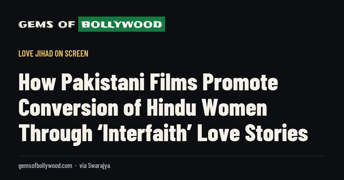 How Pakistani Films Promote Conversion of Hindu Women Through ‘Interfaith’ Love Stories