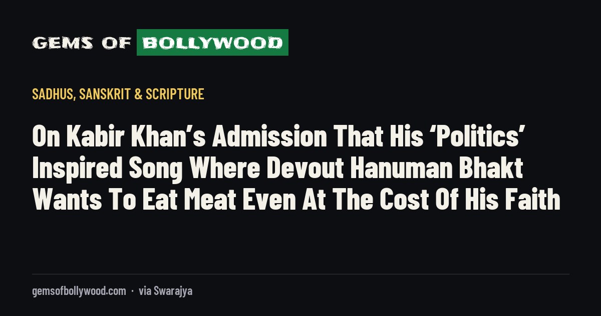 On Kabir Khan’s Admission That His ‘Politics’ Inspired Song Where Devout Hanuman Bhakt Wants To Eat Meat Even At The Cost Of His Faith