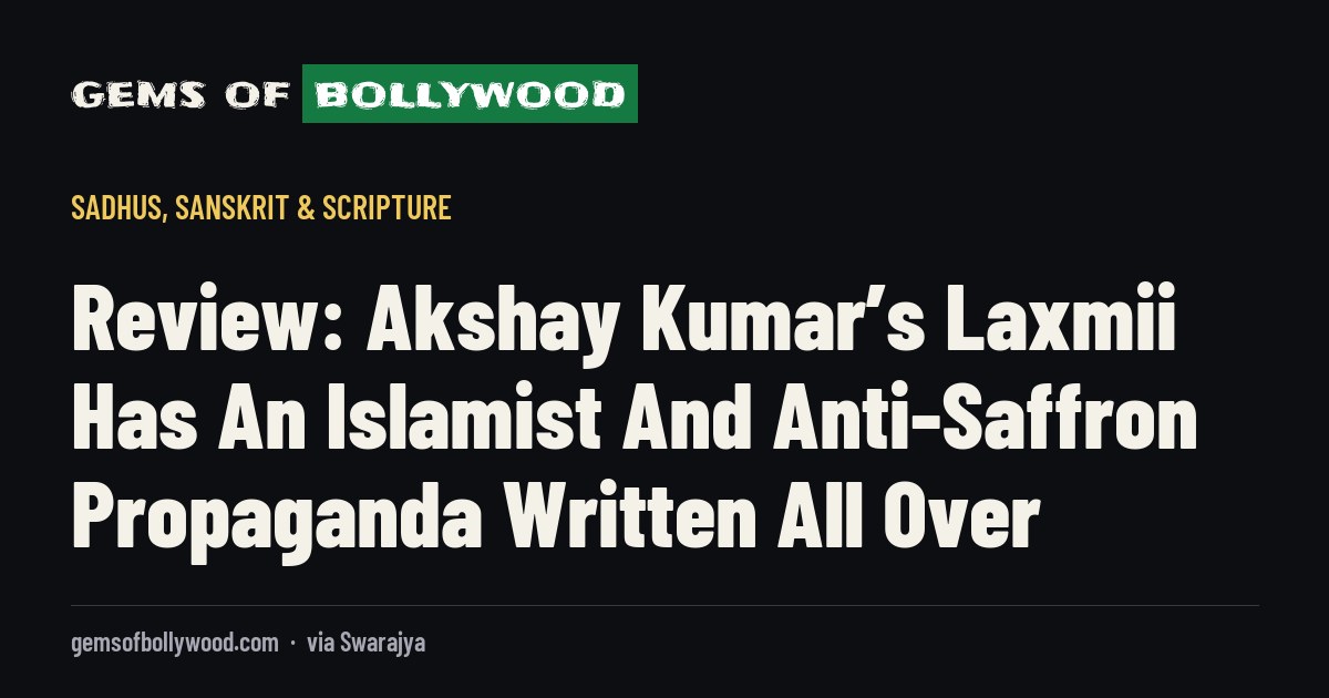 Review: Akshay Kumar’s Laxmii Has An Islamist And Anti-Saffron Propaganda Written All Over