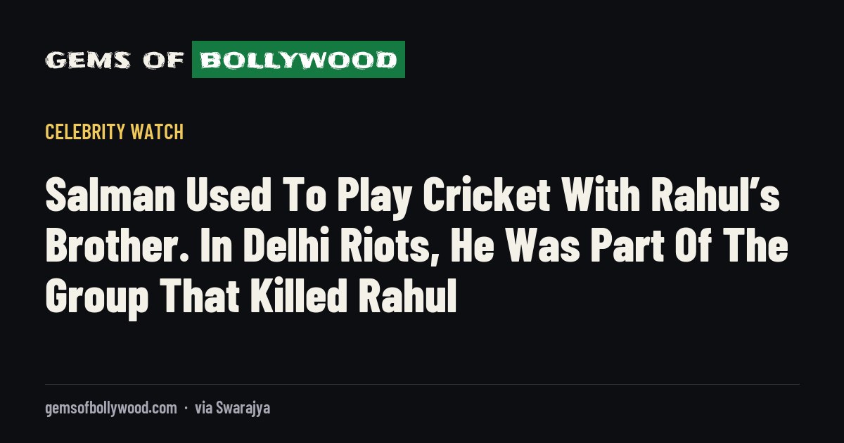 Salman Used To Play Cricket With Rahul’s Brother. In Delhi Riots, He Was Part Of The Group That Killed Rahul