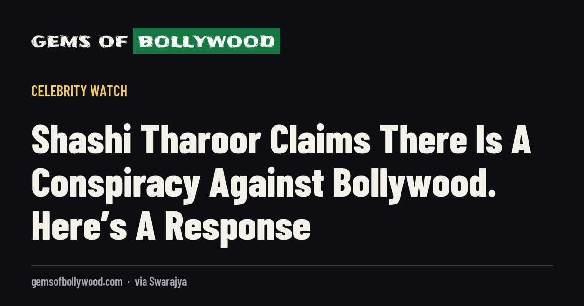 Shashi Tharoor Claims There Is A Conspiracy Against Bollywood. Here’s A Response