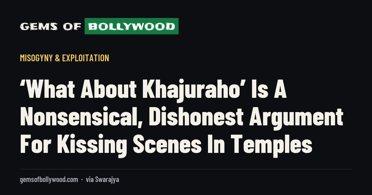 ‘What About Khajuraho’ Is A Nonsensical, Dishonest Argument For Kissing Scenes In Temples