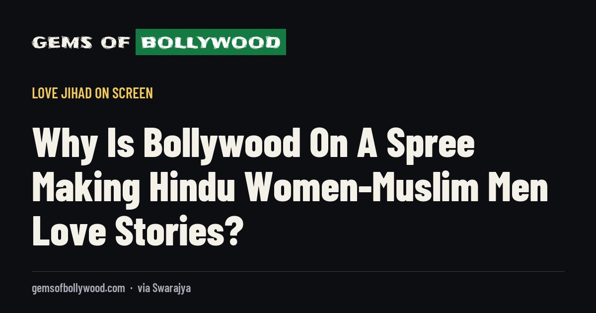 Why Is Bollywood On A Spree Making Hindu Women-Muslim Men Love Stories?